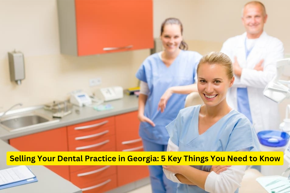 Selling Your Dental Practice in Georgia 5 Key Things You Need to Know