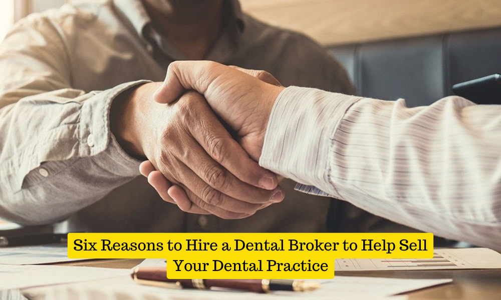 Six Reasons to Hire a Dental Broker to Help Sell Your Dental Practice