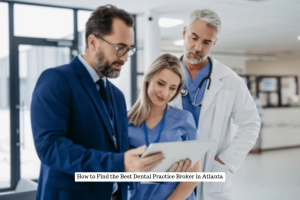 How to Find the Best Dental Practice Broker in Atlanta