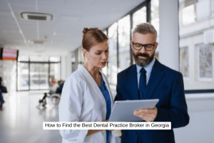How to Find the Best Dental Practice Broker in Georgia