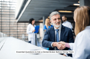 Essential Questions to Ask a Dental Broker Before Hiring Them