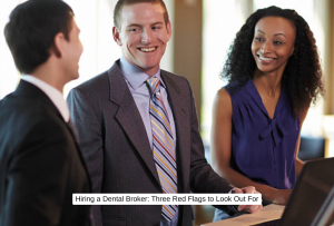 Hiring a Dental Broker Three Red Flags to Look Out For