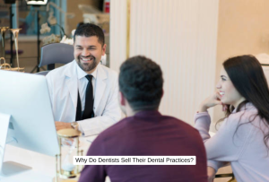 Why Do Dentists Sell Their Dental Practices