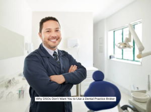 Why DSOs Don’t Want You to Use a Dental Practice Broker