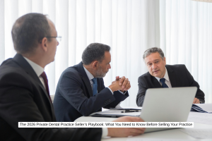 The 2026 Private Dental Practice Seller’s Playbook What You Need to Know Before Selling Your Practice