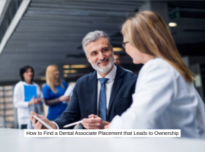 How to Find a Dental Associate Placement that Leads to Ownership