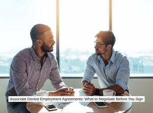Associate Dentist Employment Agreements What to Negotiate Before You Sign 